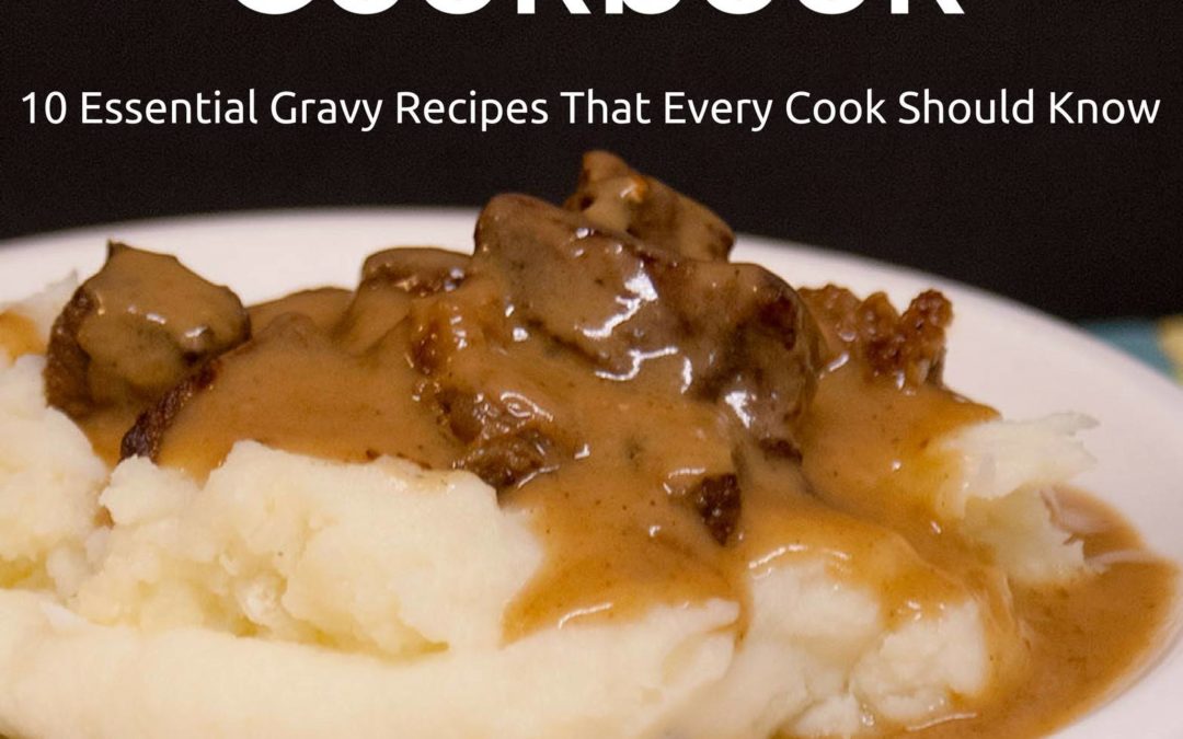 Introducing The Good Gravy Cookbook : 10 Essential Recipes Every Cook Should Know (Or, I wrote a book!)